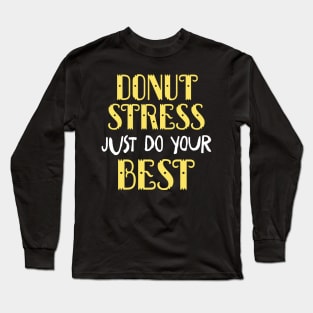 Donut Stress. Just Do Your Best. Long Sleeve T-Shirt